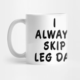 I Always Skip Leg Day Mug